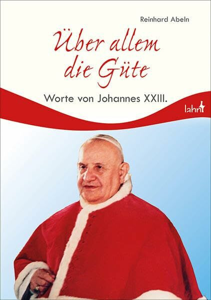 Über allem die Güte: Worte von Johannes XXIII: Worte von Papst Johannes XXIII.