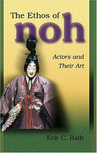 The Ethos of Noh: Actors and Their Art (Harvard East Asian Monographs)