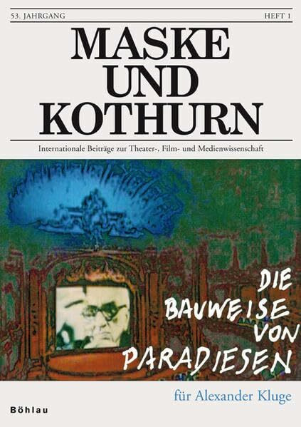 Maske und Kothurn: Maske und Kothurn. Heft 53/1, 2007. Die Bauweise von Paradiesen. Für Alexander Kluge: Heft 53/1, 2007 (Maske und Kothurn. ... Theaterwissenschaft an der Universität Wien)