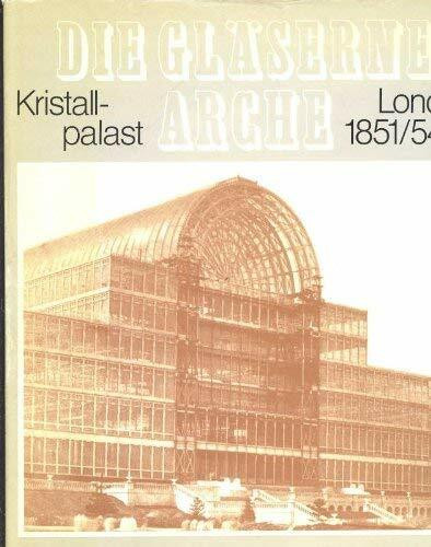 Die Gläserne Arche. Kristallpalast London 1851 und 1854