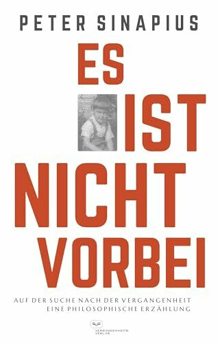 Es ist nicht vorbei: Auf der Suche nach der Vergangenheit: Eine philosophische Erzählung