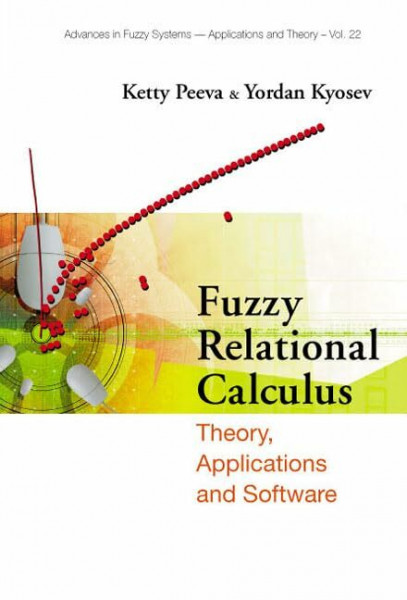 Fuzzy Relational Calculus: Theory, Applications And Software (ADVANCES IN FUZZY SYSTEMS, Band 22)