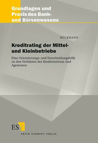 Kreditrating der Mittel- und Kleinbetriebe: Eine Orientierungs- und Entscheidungshilfe zu den Verfahren der Kreditinstitute und Agenturen (Grundlagen und Praxis des Bank- und Börsenwesens)