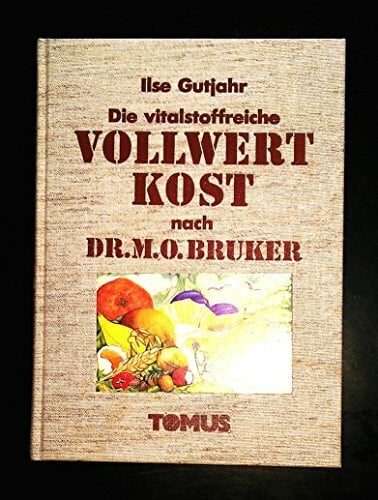 Die vitalstoffreiche Vollwertkost nach Dr. M. O. Bruker