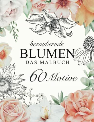 Bezaubernde Blumen – DAS MALBUCH: 60 einzigartige Motive für Erwachsene zum ausmalen, entspannen, genießen.