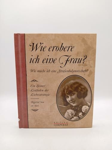 Wie erobere ich eine Frau?: Reprint von ca. 1920