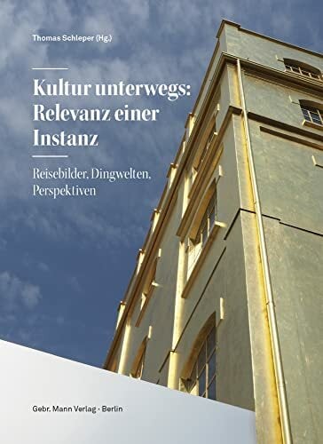 Kultur unterwegs: Relevanz einer Instanz: Reisebilder, Dingwelten, Perspektiven Kultur unterwegs: Relevanz einer Instanz: Reisebilder, Dingwelten, Perspektiven