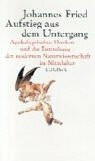 Aufstieg aus dem Untergang: Apokalyptisches Denken und die Entstehung der modernen Naturwissenschaft im Mittelalter