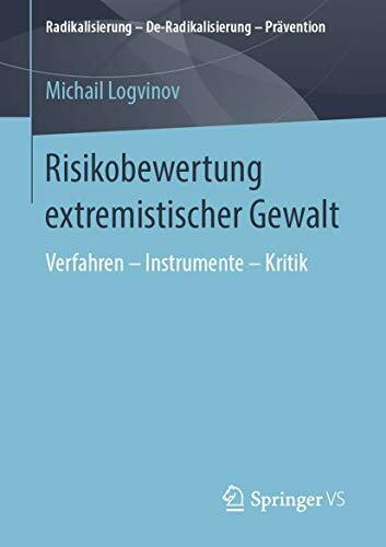 Risikobewertung extremistischer Gewalt: Verfahren – Instrumente – Kritik (Radikalisierung – De-Radikalisierung – Prävention)