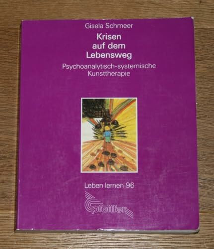 Krisen auf dem Lebensweg. Psychoanalytisch-systemische Kunsttherapie