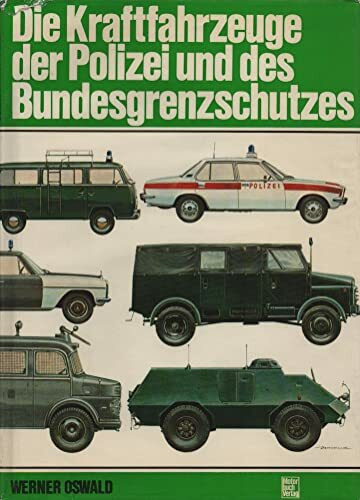 Die Kraftfahrzeuge der Polizei und des Bundesgrenzschutzes. Polizeifahrzeuge von 1920 bis 1974