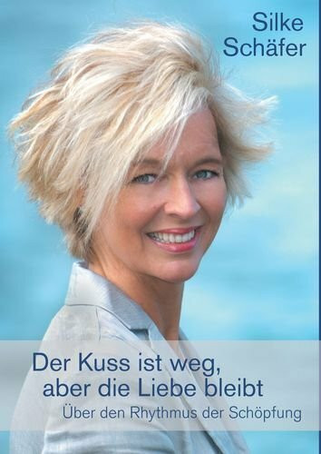 Der Kuss ist weg, aber die Liebe bleibt: Über den Rhythmus der Schöpfung