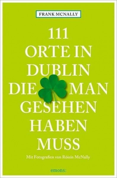 111 Orte in Dublin, die man gesehen haben muss: Reiseführer