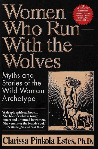 Women Who Run with the Wolves: Myths and Stories of the Wild Woman Archetype