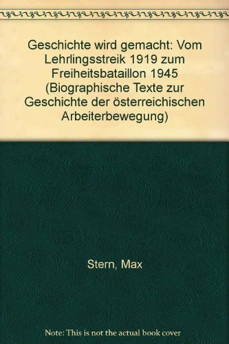 Geschichte wird gemacht. Vom Lehrlingsstreik 1919 zum Freiheitsbataillon 1945. Biographische Texte zur Geschichte der Österr. Arbeiterbewegung