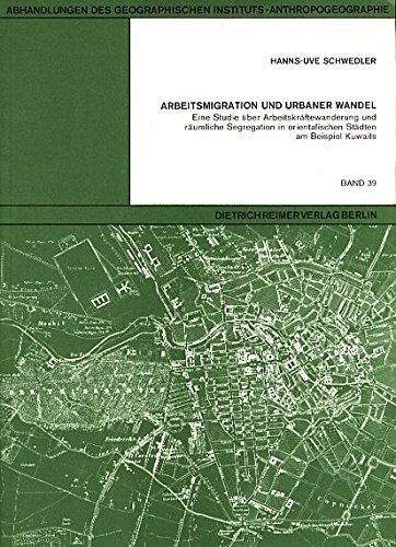 Arbeitsmigration und urbaner Wandel. Eine Studie über Arbeistkräftewanderung und räumliche Segregation in orientalischen Städten am Beispiel Kuwaits