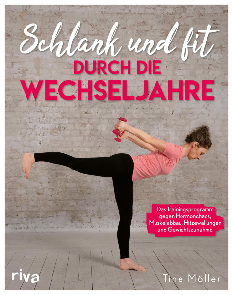 Schlank und fit durch die Wechseljahre: Das Trainingsprogramm gegen Hormonchaos, Muskelabbau, Hitzewallungen und Gewichtszunahme