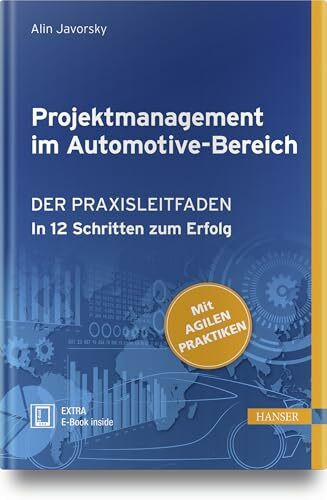 Projektmanagement im Automotive-Bereich: Der Praxisleitfaden - In 12 Schritten zum Erfolg (Mit Agilen Praktiken)