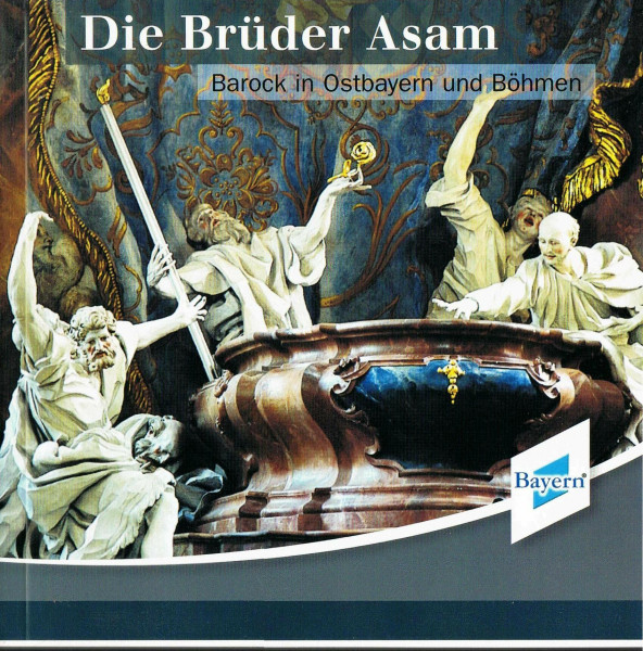 Die Brüder Asam: Barock in Ostbayern und Böhmen