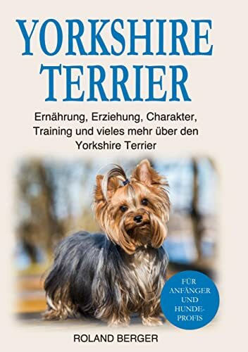 Yorkshire Terrier: Ernährung, Erziehung, Charakter, Training und vieles mehr über den Yorkshire Terrier