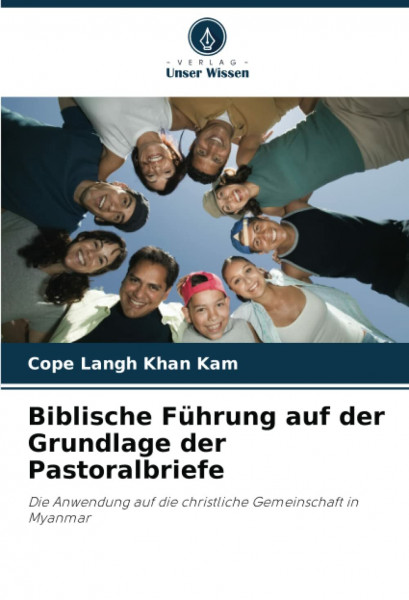 Biblische Führung auf der Grundlage der Pastoralbriefe: Die Anwendung auf die christliche Gemeinschaft in Myanmar