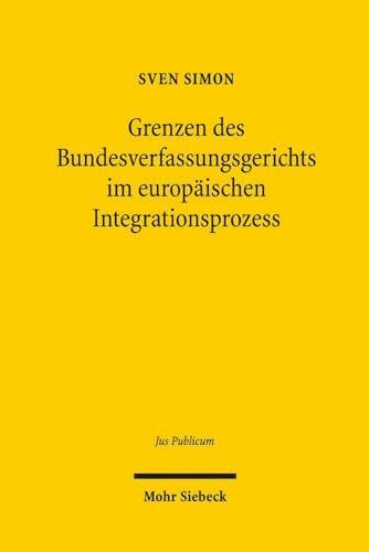Grenzen des Bundesverfassungsgerichts im europäischen Integrationsprozess (Jus Publicum, Band 253)