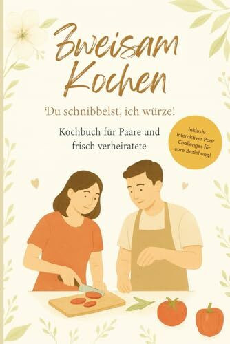 Zweisam Kochen - Du schnibbelst, ich würze! Kochbuch für Paare und frisch verheiratete: Gemeinsames Kochen für Zwei | Perfektes Geschenk für Paare, Hochzeit, Verlobung & Brautpaare