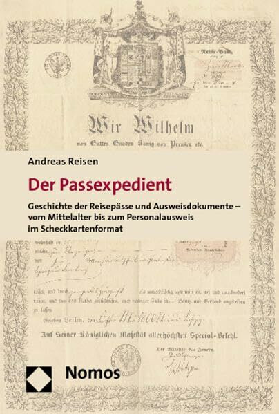 Der Passexpedient: Geschichte der Reisepässe und Ausweisdokumente - vom Mittelalter bis zum Personalausweis im Scheckkartenformat