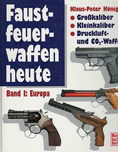 Faustfeuerwaffen heute, Bd.1, Europa: Grosskaliber, Kleinkaliber, Druckluft-CO2-Waffen