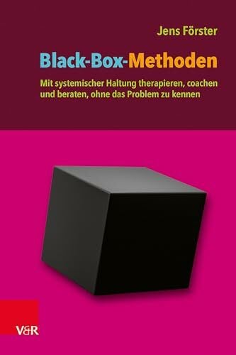 Black-Box-Methoden: Mit systemischer Haltung therapieren, coachen und beraten, ohne das Proble...