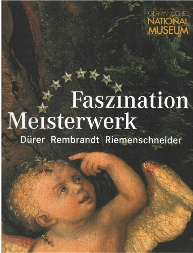 Faszination Meisterwerk: Dürer, Rembrandt, Riemenschneider (Bestandskataloge des Germanischen Nationalmuseums)