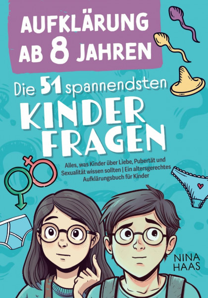 Aufklärung ab 8 Jahren - Die 51 spannendsten Kinderfragen: Alles, was Kinder über Liebe, Pubertät und Sexualität wissen sollten | Ein altersgerechtes Aufklärungsbuch für Kinder