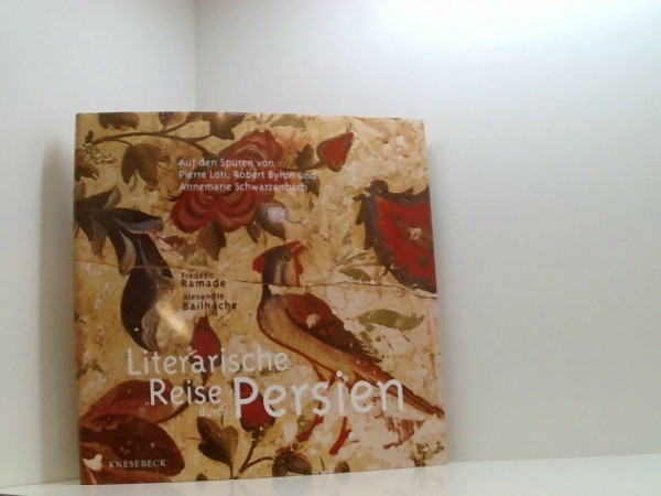 Literarische Reise durch Persien. Auf den Spuren von Pierre Loti, Robert Byron und Annemarie Schwarzenbach
