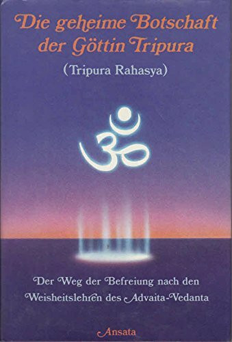 Die geheime Botschaft der Göttin Tripura. Der Weg der Befreiung nach den Weisheitslehren des Advaita-Vedanta