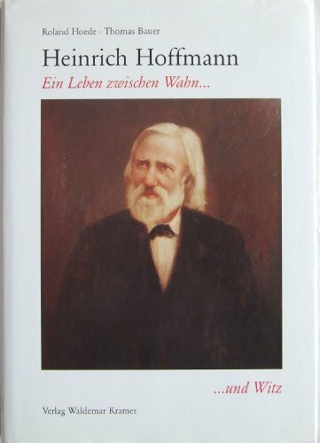 Heinrich Hoffmann. Ein Leben zwischen Wahn....und Witz