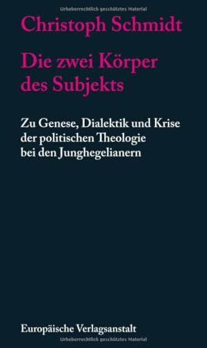 Die zwei Körper des Subjekts: Zu Genese, Dialektik und Krise der politischen Theologie bei den Junghegelianern (Zwischen Feuerbach und Kierkegaard)