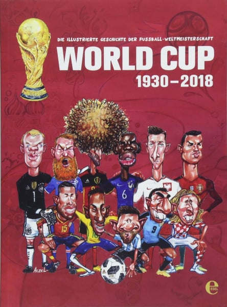 World Cup 1930-2018: Die illustrierte Geschichte der Fußballweltmeisterschaft