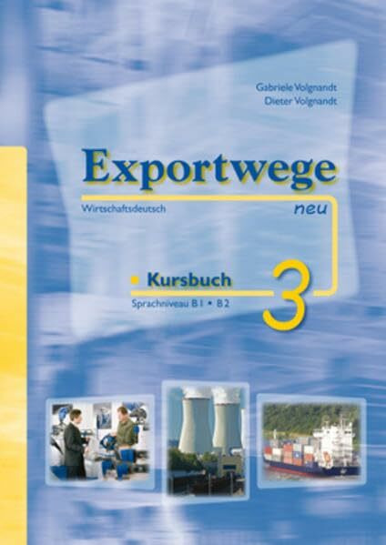 Exportwege neu 3 - Kursbuch: Sprachniveau B1/B2. Wirtschaftsdeutsch