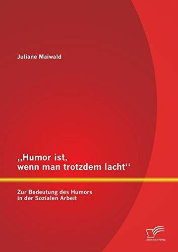 „Humor ist, wenn man trotzdem lacht“ – Zur Bedeutung des Humors in der Sozialen Arbeit