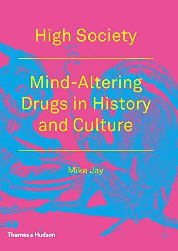 High Society: Mind-Altering Drugs in History and Culture High Society: Mind-Altering Drugs in History and Culture