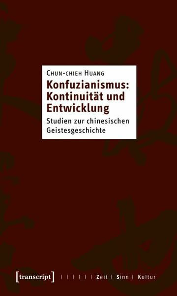 Konfuzianismus: Kontinuität und Entwicklung: Studien zur chinesischen Geistesgeschichte (Zeit - Sinn - Kultur)