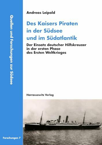 Des Kaisers Piraten in der Südsee und im Südatlantik: Der Einsatz deutscher Hilfskreuzer in der ersten Phase des Ersten Weltkrieges (Quellen und Forschungen zur Südsee, Reihe B: Forschungen, Band 7)