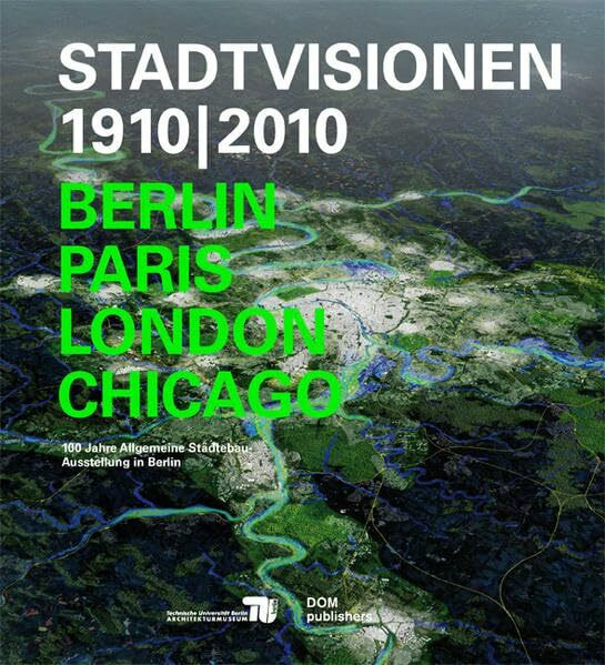 Stadtvisionen 1910/2010: Berlin, Paris, London, Chicago