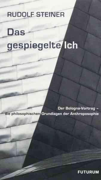Das gespiegelte Ich: Der Bologna-Vortrag - die philosophischen Grundlagen der Anthroposophie (Thementexte)