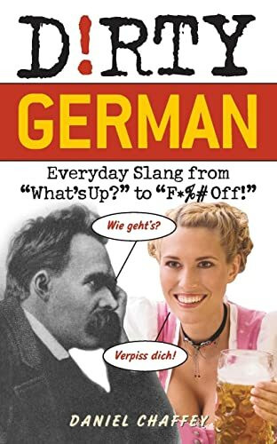 Dirty German: Everyday Slang from "What's Up?" to "F*%# Off!" (Dirty Everyday Slang)