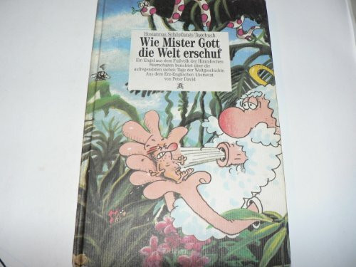 Wie Mister Gott die Welt erschuf: Hosiannas Schöpfungs-Tagebuch. Ein Engel aus dem Fussvolk der Himmlischen Heerscharen berichtet über die aufregendsten sieben Tage der Weltgeschichte