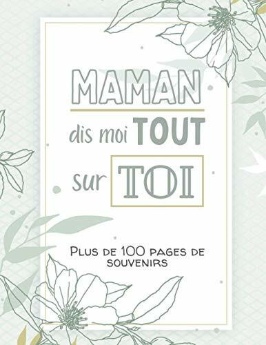 Maman, dis moi tout sur toi: Album souvenirs - Journal de mémoire à compléter par votre maman chérie - Edition 2021 - Maman, raconte moi ton histoire - Cadeau pour la fête des mères, un anniversaire.