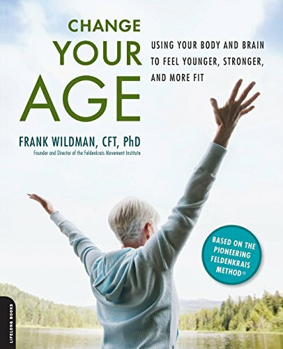 Change Your Age: Using Your Body and Brain to Feel Younger, Stronger, and More Fit