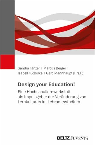 Design your Education!: Eine Hochschullernwerkstatt als Impulsgeber der Veränderung von Lernkulturen im Lehramtsstudium