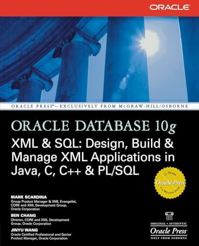 Oracle Database 10g XML & SQL: Design, Build, & Manage XML Applications in Java, C, C++, & PL/SQL (Osborne ORACLE Press ... Xml Applications in Java, C, C++ & Pl/SQL